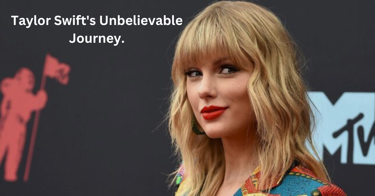 Taylor Swift's Unbelievable Journey.