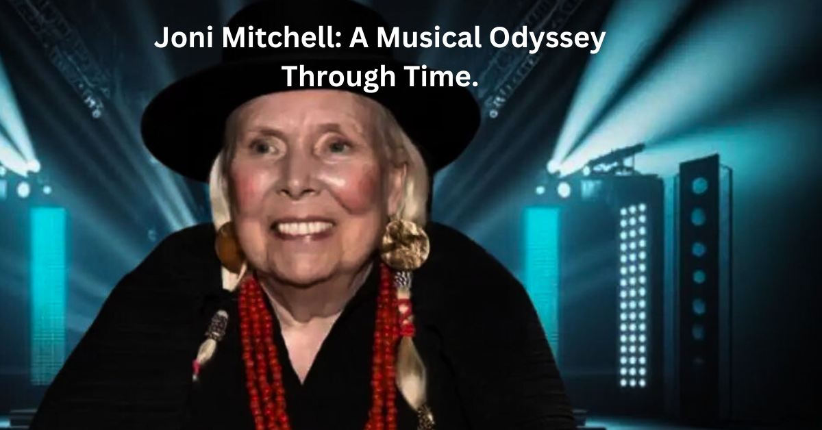 Joni Mitchell: A Musical Odyssey Through Time.